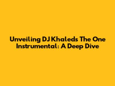 Unveiling DJ Khaled's 'The One' Instrumental: A Deep Dive