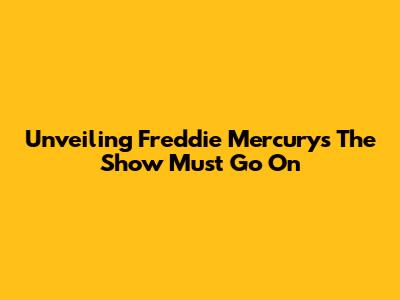 Unveiling Freddie Mercury's 'The Show Must Go On'