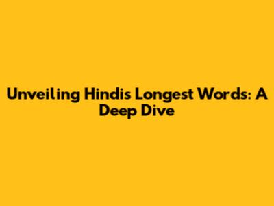 Unveiling Hindi's Longest Words: A Deep Dive