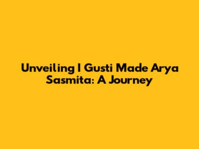 Unveiling I Gusti Made Arya Sasmita: A Journey