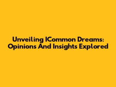 Unveiling ICommon Dreams: Opinions And Insights Explored