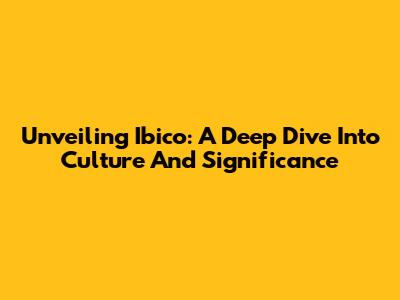 Unveiling Ibico: A Deep Dive Into Culture And Significance