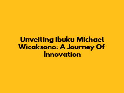 Unveiling Ibuku Michael Wicaksono: A Journey Of Innovation