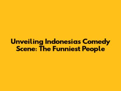 Unveiling Indonesia's Comedy Scene: The Funniest People