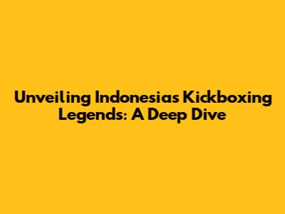 Unveiling Indonesia's Kickboxing Legends: A Deep Dive