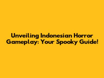 Unveiling Indonesian Horror Gameplay: Your Spooky Guide!