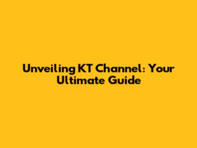 Unveiling KT Channel: Your Ultimate Guide