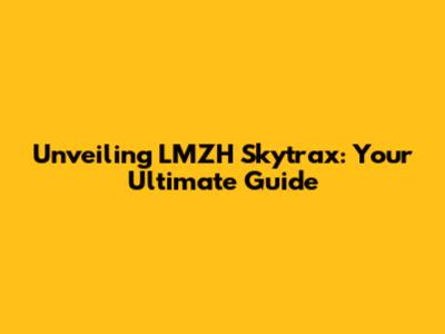 Unveiling LMZH Skytrax: Your Ultimate Guide