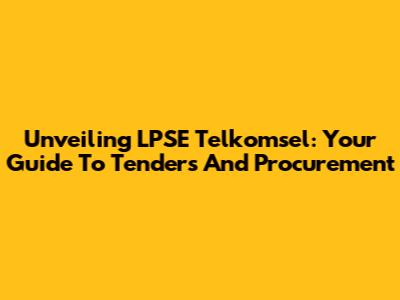 Unveiling LPSE Telkomsel: Your Guide To Tenders And Procurement