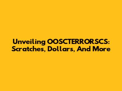 Unveiling OOSCTERRORSCS: Scratches, Dollars, And More