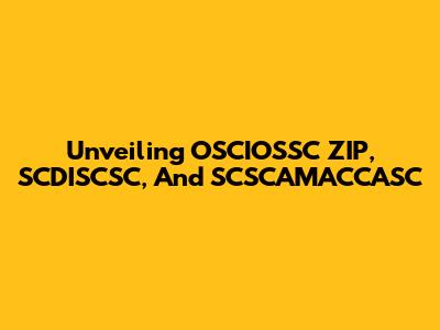 Unveiling OSCIOSSC ZIP, SCDISCSC, And SCSCAMACCASC