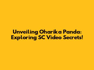 Unveiling Oharika Panda: Exploring SC Video Secrets!