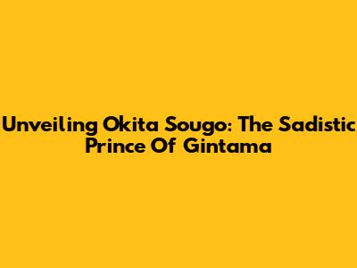 Unveiling Okita Sougo: The Sadistic Prince Of Gintama
