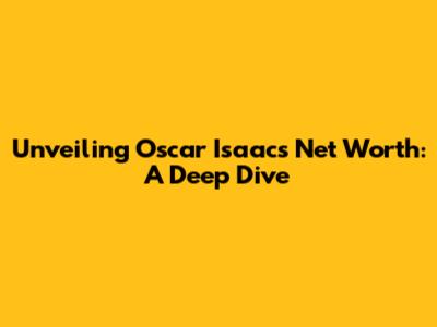 Unveiling Oscar Isaac's Net Worth: A Deep Dive