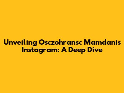 Unveiling Osczohransc Mamdani's Instagram: A Deep Dive