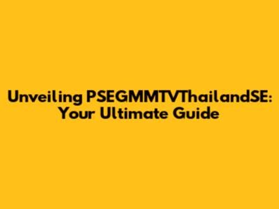 Unveiling PSEGMMTVThailandSE: Your Ultimate Guide