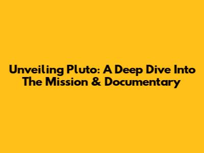 Unveiling Pluto: A Deep Dive Into The Mission & Documentary