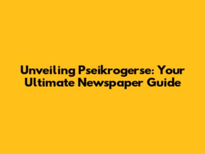 Unveiling Pseikrogerse: Your Ultimate Newspaper Guide