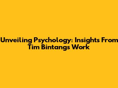 Unveiling Psychology: Insights From Tim Bintang's Work