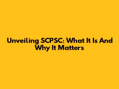 Unveiling SCPSC: What It Is And Why It Matters