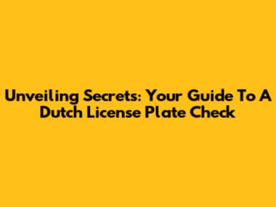 Unveiling Secrets: Your Guide To A Dutch License Plate Check