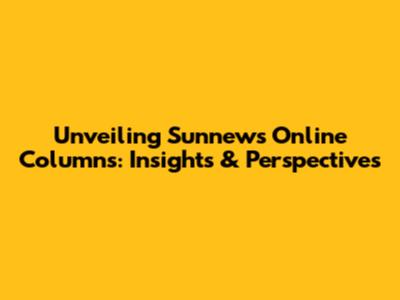 Unveiling Sunnews Online Columns: Insights & Perspectives