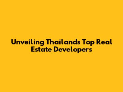 Unveiling Thailand's Top Real Estate Developers