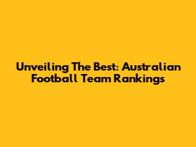 Unveiling The Best: Australian Football Team Rankings