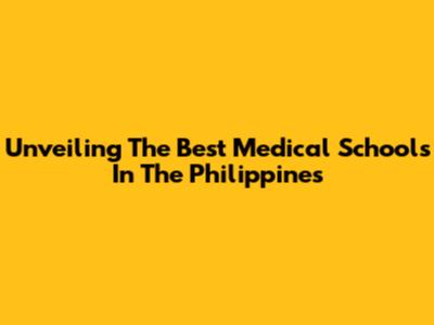 Unveiling The Best Medical Schools In The Philippines