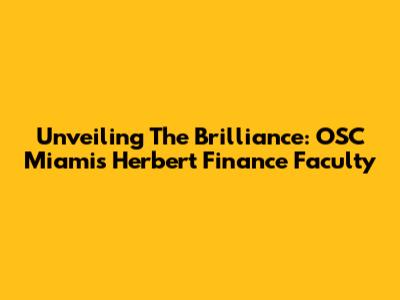 Unveiling The Brilliance: OSC Miami's Herbert Finance Faculty