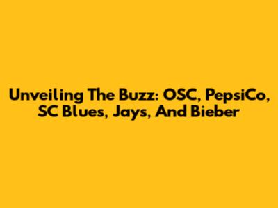 Unveiling The Buzz: OSC, PepsiCo, SC Blues, Jays, And Bieber