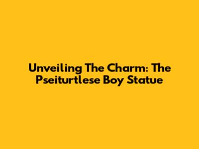 Unveiling The Charm: The Pseiturtlese Boy Statue