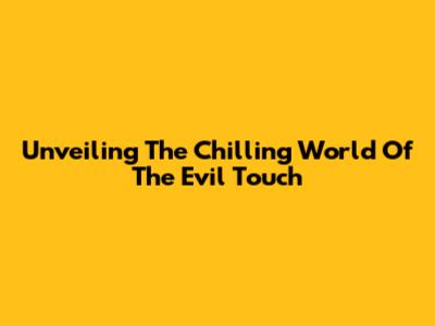 Unveiling The Chilling World Of 'The Evil Touch'