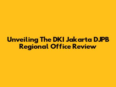 Unveiling The DKI Jakarta DJPB Regional Office Review