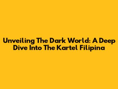 Unveiling The Dark World: A Deep Dive Into The Kartel Filipina
