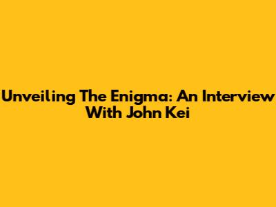 Unveiling The Enigma: An Interview With John Kei