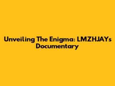 Unveiling The Enigma: LMZHJAY's Documentary