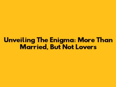 Unveiling The Enigma: More Than Married, But Not Lovers
