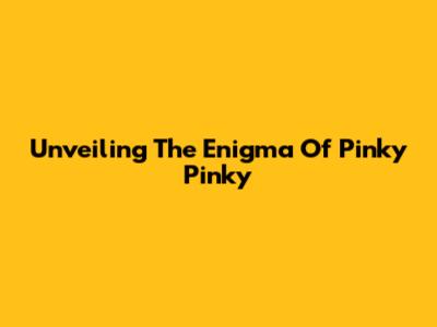 Unveiling The Enigma Of Pinky Pinky