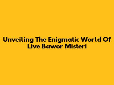 Unveiling The Enigmatic World Of 'Live Bawor Misteri'