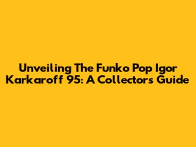 Unveiling The Funko Pop Igor Karkaroff 95: A Collector's Guide