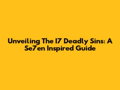 Unveiling The I7 Deadly Sins: A 'Se7en' Inspired Guide