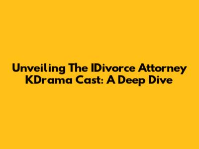 Unveiling The IDivorce Attorney KDrama Cast: A Deep Dive