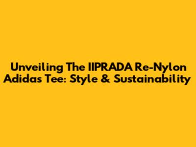 Unveiling The IIPRADA Re-Nylon Adidas Tee: Style & Sustainability