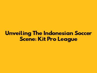 Unveiling The Indonesian Soccer Scene: Kit Pro League