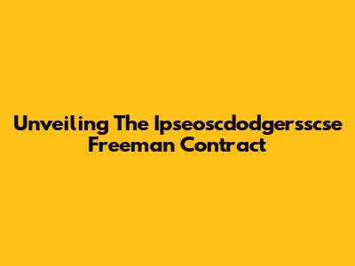 Unveiling The Ipseoscdodgersscse Freeman Contract