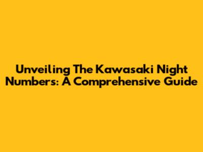 Unveiling The Kawasaki Night Numbers: A Comprehensive Guide