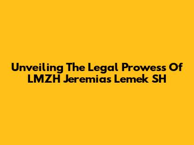 Unveiling The Legal Prowess Of LMZH Jeremias Lemek SH