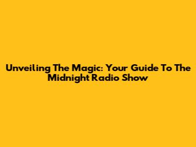 Unveiling The Magic: Your Guide To The Midnight Radio Show