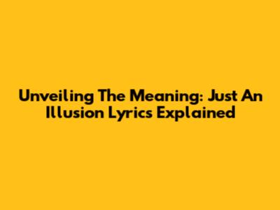 Unveiling The Meaning: 'Just An Illusion' Lyrics Explained